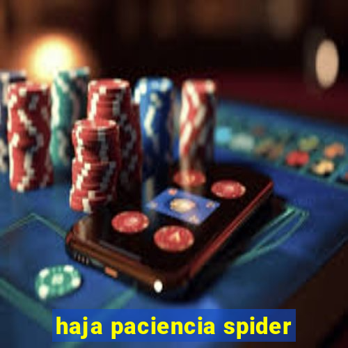 haja paciencia spider